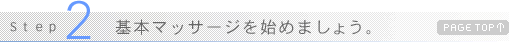 Step２ 基本マッサージを始めましょう。